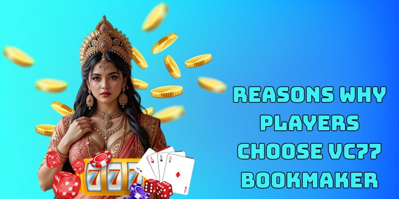 Reasons why players choose VC77 bookmaker