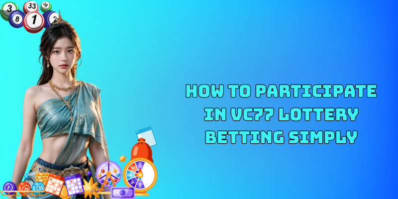 How to participate in VC77 lottery betting simply