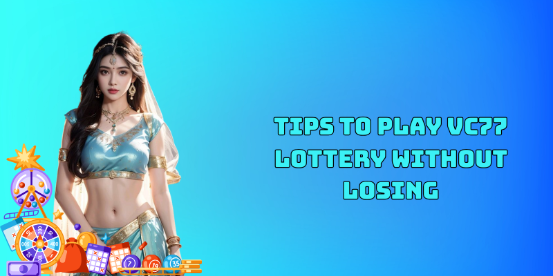 Tips to play VC77 lottery without losing
